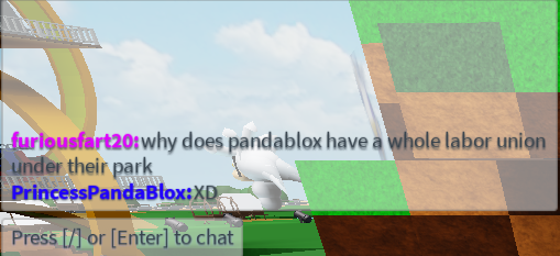 Chatlog: furiousfart20: 'why does pandablox have a whole labor union under their park', PrincessPandaBlox: 'XD'