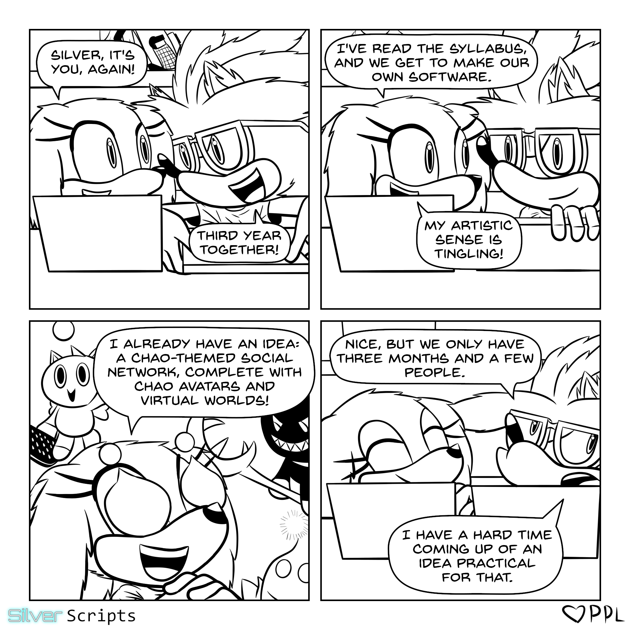 Silver sits with Tikal in the lecture hall with their laptops. Tikal greets him, 'Silver, it's you, again!' Silver replies, 'Third year together!' Tikal says, 'I've read the syllabus and we get to make our own software. My artistic sense is tingling!' She giddily says, 'I already have an idea: A Chao-themed social network, complete with Chao avatars and virtual worlds!'. This is while she is beaming with Chao icons on her eyes and her hands clasped, being surrounded by imaginary Chao. Back to reality, while Tikal is still cheery, Silver leans back and responds, 'Nice, but we only have three months and a few people. I have a hard time coming up of an idea practical for that.'