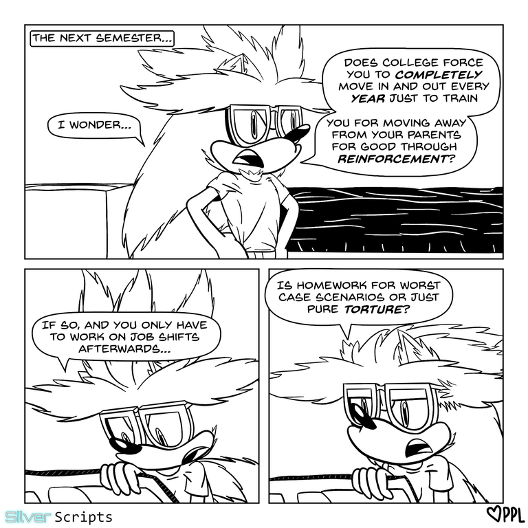 'The next semester...', Silver is standing in his nearly empty dorm room, with a large moving box and unattended bed visible. With hands on his hips, he says, 'I wonder... Does college force you to completely move in and out every year just to train you for moving away from your parents for good through reinforcement?' He then opens and reaches into a suitcase, saying to himself, 'If so, and you only have to work on job shifts afterwards...'. He then says 'Is homework for worst case scenarios or just pure torture?!', becoming annoyed.'